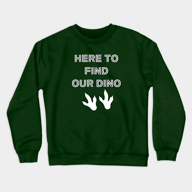 Here to Find Our Dino! Crewneck Sweatshirt by Christykm